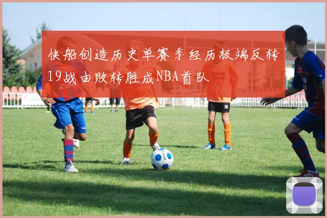 快船创造历史单赛季经历极端反转19战由败转胜成NBA首队